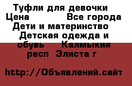 Туфли для девочки › Цена ­ 1 900 - Все города Дети и материнство » Детская одежда и обувь   . Калмыкия респ.,Элиста г.